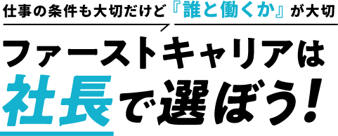 ファーストキャリアは社長で選ぼう！