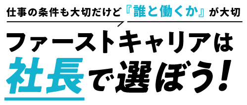 ファーストキャリアは社長で選ぼう！
